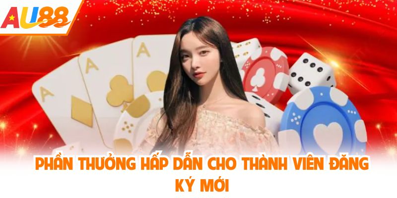 Phần thưởng hấp dẫn cho thành viên đăng ký mới